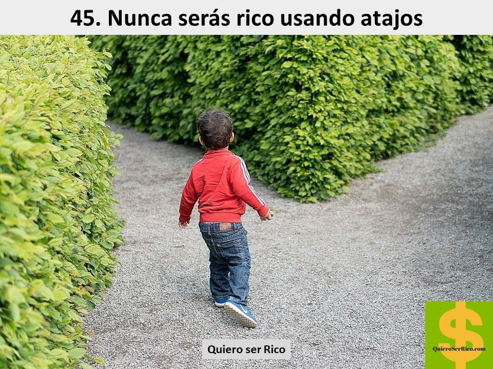 45. Nunca serás rico usando atajos 45. Nunca serás rico usando atajos